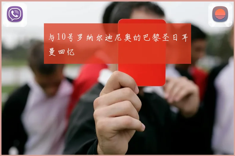 与10号罗纳尔迪尼奥的巴黎圣日耳曼回忆